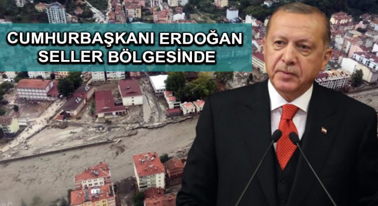 Cumhurbaşkanı Erdoğan seller bölgesinde