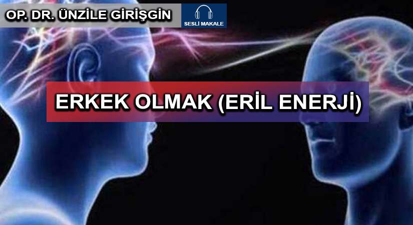 ERKEK OLMAK (ERİL ENERJİ)