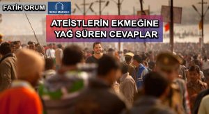 ATEİSTLERİN EKMEĞİNE YAĞ SÜREN CEVAPLAR