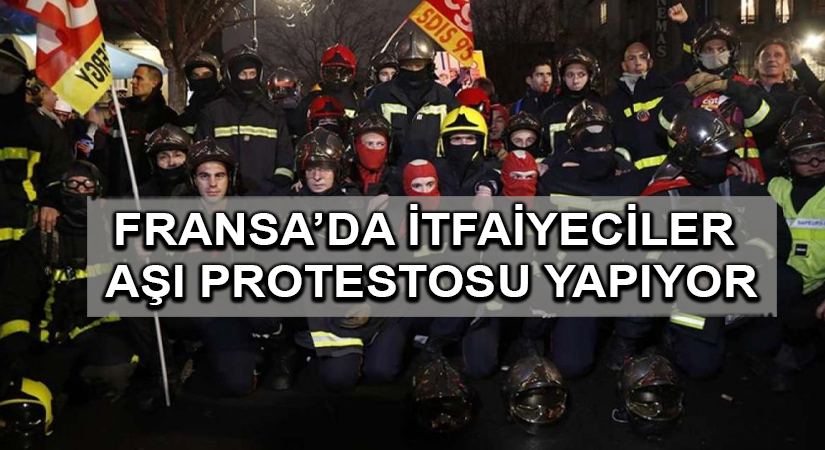 Fransa’da itfaiyeciler aşı protestosu yapıyor