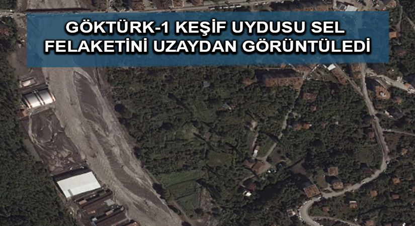 Göktürk-1 Keşif Uydusu, Sinop ve Kastamonu’daki sel felaketini uzaydan görüntüledi