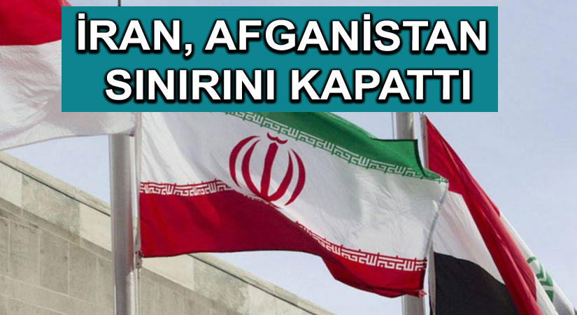 İran, Afganistan sınırını kapattı