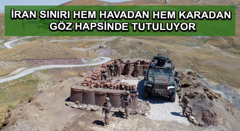 İran sınırı hem havadan hem karadan göz hapsinde tutuluyor