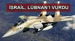 İsrail, Lübnan’ı vurdu
