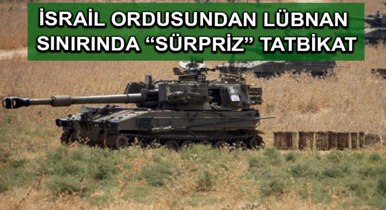 İsrail ordusundan Lübnan sınırında “sürpriz” tatbikat