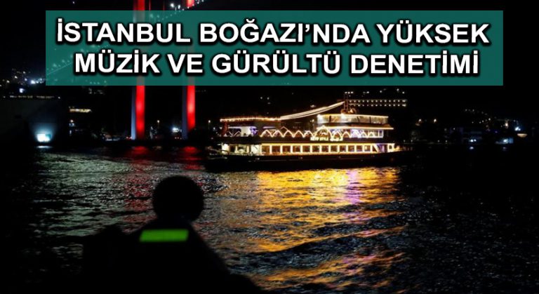 İstanbul Boğazı’nda yüksek müzik ve gürültü denetimi