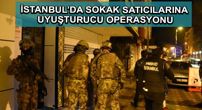İstanbul’da sokak satıcılarına uyuşturucu operasyonu