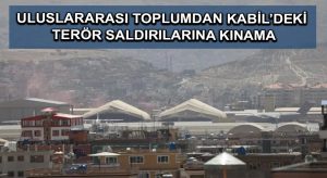 Uluslararası toplumdan Kabil’deki terör saldırılarına kınama
