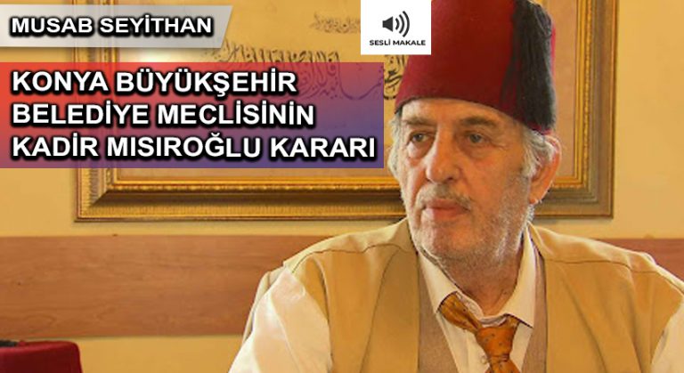 KONYA BÜYÜKŞEHİR BELEDİYE MECLİSİNİN KADİR MISIROĞLU KARARI