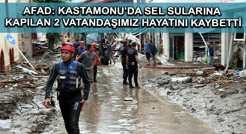 AFAD: Kastamonu’da sel sularına kapılan 2 vatandaşımız hayatını kaybetti