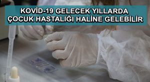 Kovid-19 gelecek yıllarda çocuk hastalığı haline gelebilir