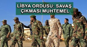 Libya Ordusu: Savaş çıkması muhtemel