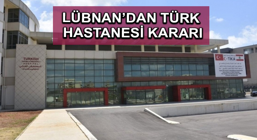 Lübnan’dan Türk hastanesi kararı