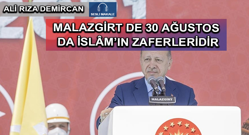 MALAZGİRT DE  30 AĞUSTOS DA  İSLÂM’IN ZAFERLERİDİR