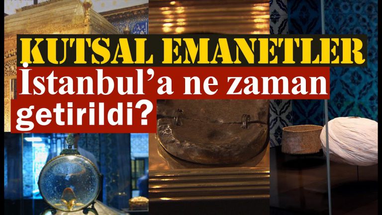Kutsal Emanetler İstanbul’a Ne Zaman Getirildi?