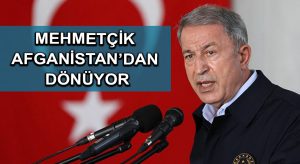 Milli Savunma Bakanı Akar: Mehmetçik Afganistan’dan dönüyor