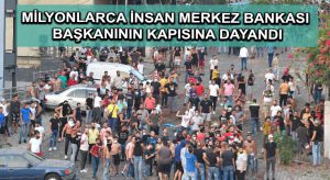 Milyonlarca insan Merkez Bankası Başkanının kapısına dayandı