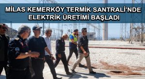 Milas Kemerköy Termik Santrali’nde elektrik üretimi başladı