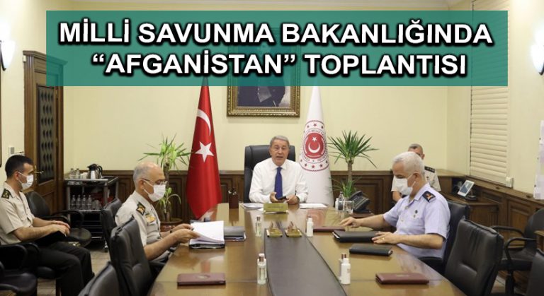 Milli Savunma Bakanlığında “Afganistan” toplantısı