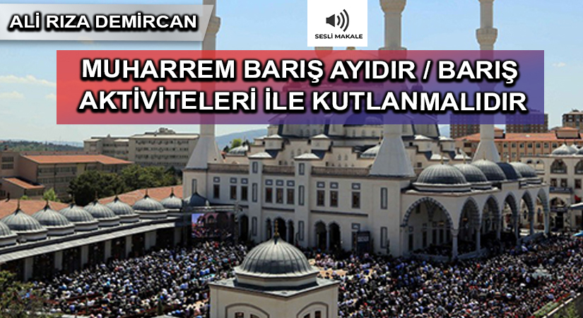 MUHARREM BARIŞ AYIDIR / BARIŞ AKTİVİTELERİ İLE KUTLANMALIDIR