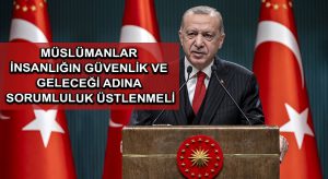 Cumhurbaşkanı Erdoğan: Müslümanlar insanlığın güvenlik ve geleceği adına sorumluluk üstlenmeli