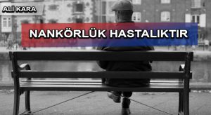 NANKÖRLÜK HASTALIKTIR