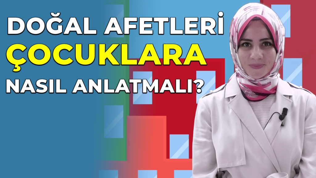 DOĞAL AFETLERİ ÇOCUKLARA NASIL ANLATMALI?