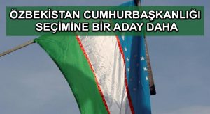 Özbekistan Cumhurbaşkanlığı seçimine bir aday daha