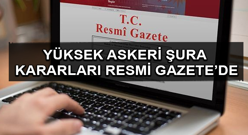 Yüksek Askeri Şura kararları Resmi Gazete’de