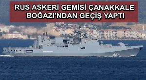 Rus askeri gemisi Çanakkale Boğazı’ndan geçiş yaptı