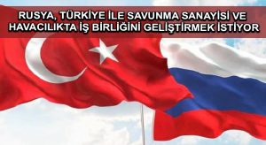 Rusya, Türkiye ile savunma sanayisi ve havacılıkta iş birliğini geliştirmek istiyor