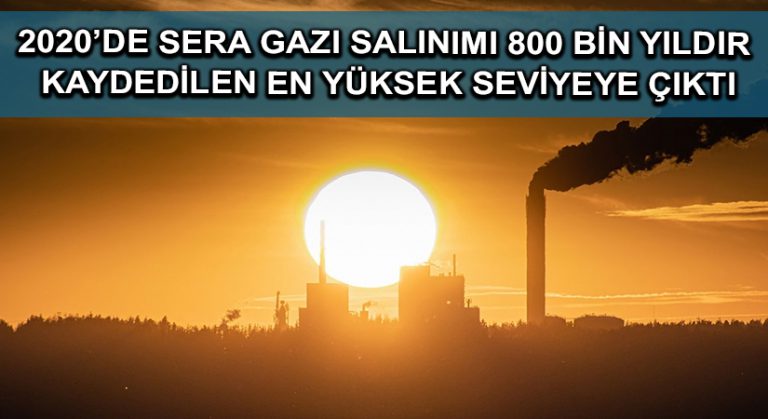 2020’de sera gazı salınımı 800 bin yıldır kaydedilen en yüksek seviyeye çıktı