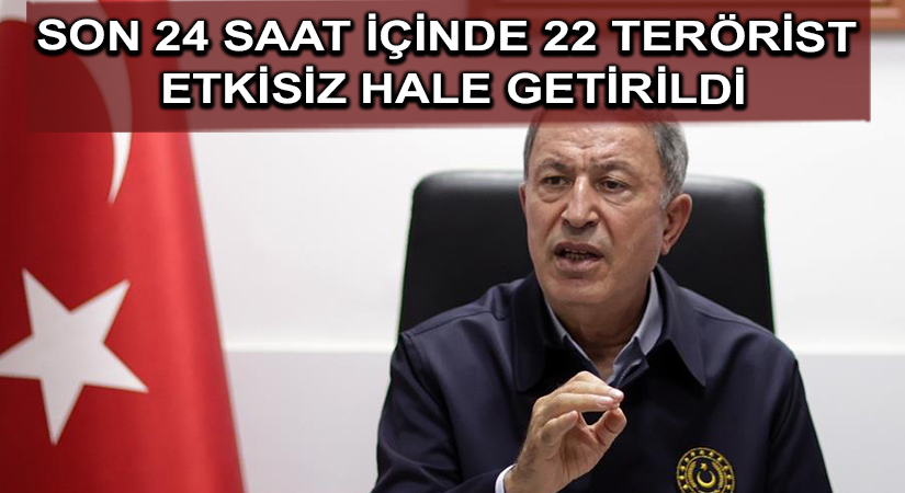 Milli Savunma Bakanı Akar: Son 24 saat içinde 22 terörist etkisiz hale getirildi