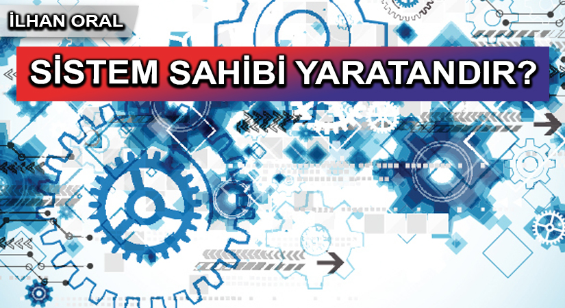SİSTEM SAHİBİ YARATANDIR?
