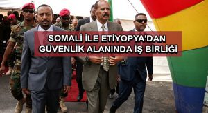 Somali ile Etiyopya’dan güvenlik alanında iş birliği