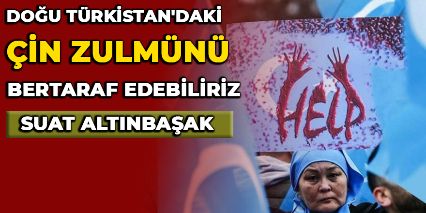 DOĞU TÜRKİSTAN’DAKİ ÇİN ZULMÜNÜ BERTARAF EDEBİLİRİZ… (2)