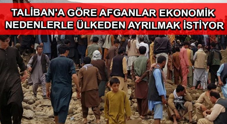 Taliban’a göre Afganlar ekonomik nedenlerle ülkeden ayrılmak istiyor