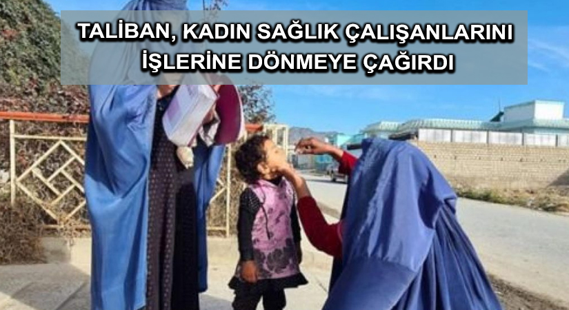Taliban, kadın sağlık çalışanlarını işlerine dönmeye çağırdı