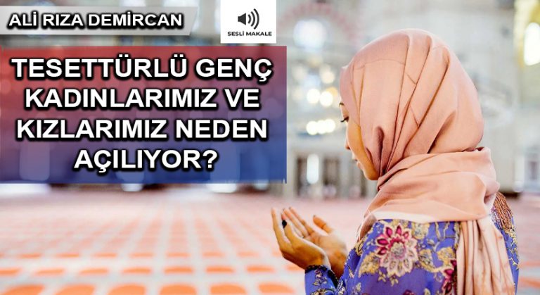TESETTÜRLÜ GENÇ KADINLARIMIZ VE KIZLARIMIZ NEDEN AÇILIYOR?