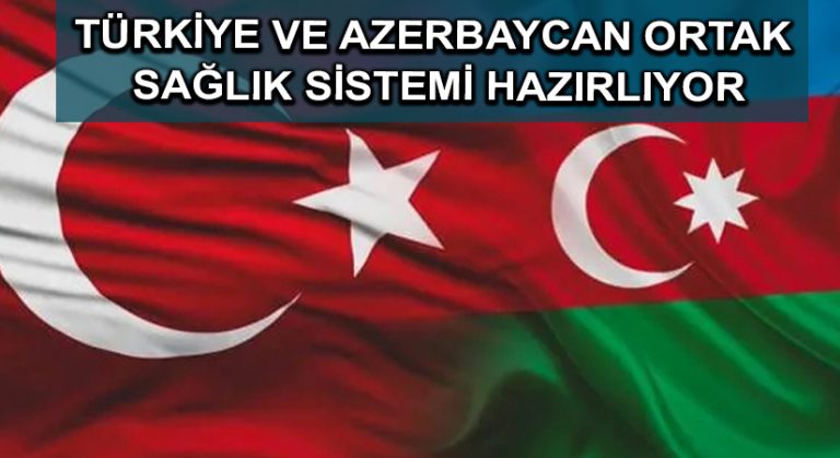 Türkiye ve Azerbaycan ortak sağlık sistemi hazırlıyor