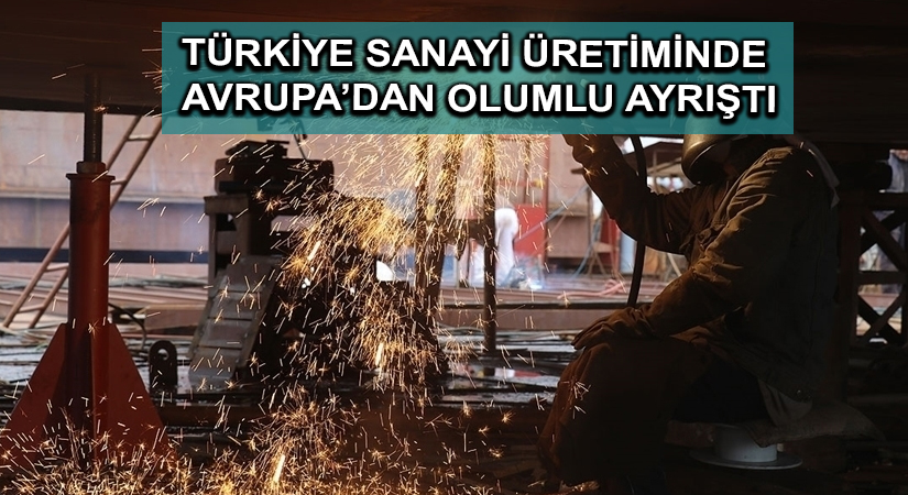Türkiye sanayi üretiminde Avrupa’dan olumlu ayrıştı