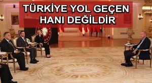 Cumhurbaşkanı Erdoğan: Türkiye yol geçen hanı değildir