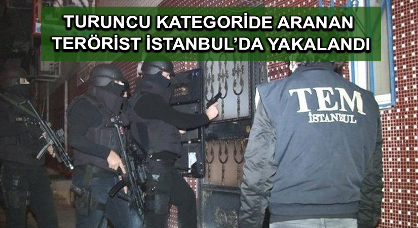 Turuncu kategoride aranan terörist İstanbul’da yakalandı