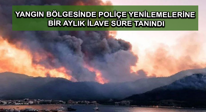 Yangın bölgesinde poliçe yenilemelerine bir aylık ilave süre tanındı