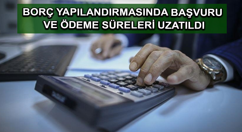 Borç yapılandırmasında başvuru ve ödeme süreleri uzatıldı