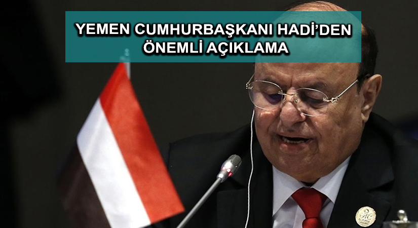 Yemen Cumhurbaşkanı Hadi’den önemli açıklama