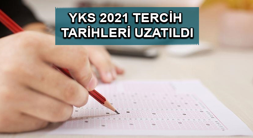 YKS 2021 tercih tarihleri uzatıldı