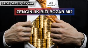 ZENGİNLİK BİZİ BOZAR MI?