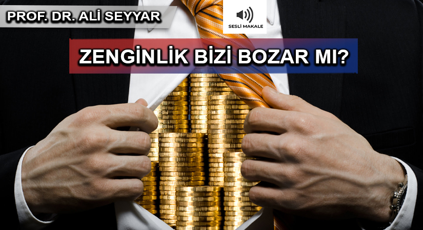 ZENGİNLİK BİZİ BOZAR MI?