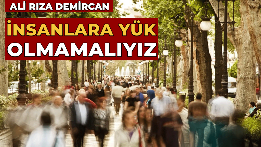 İnsanlara yük olmamalıyız